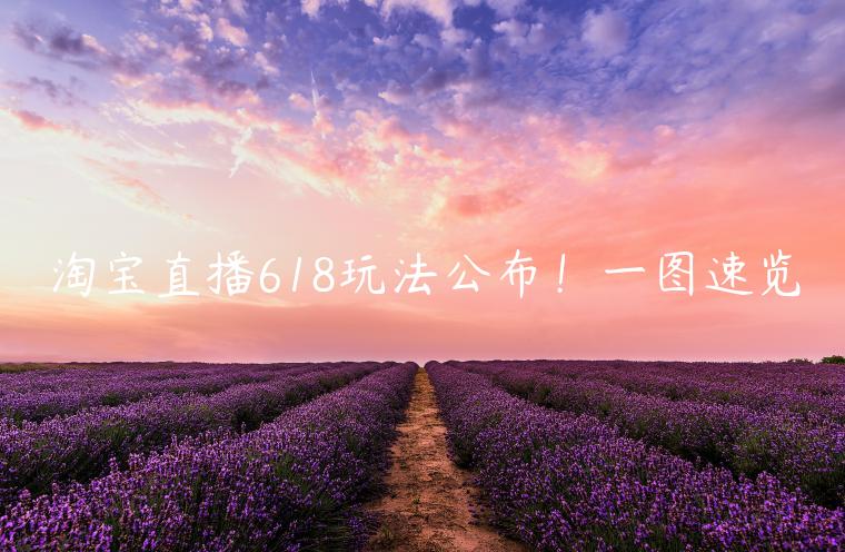 淘寶直播618玩法公布！一圖速覽